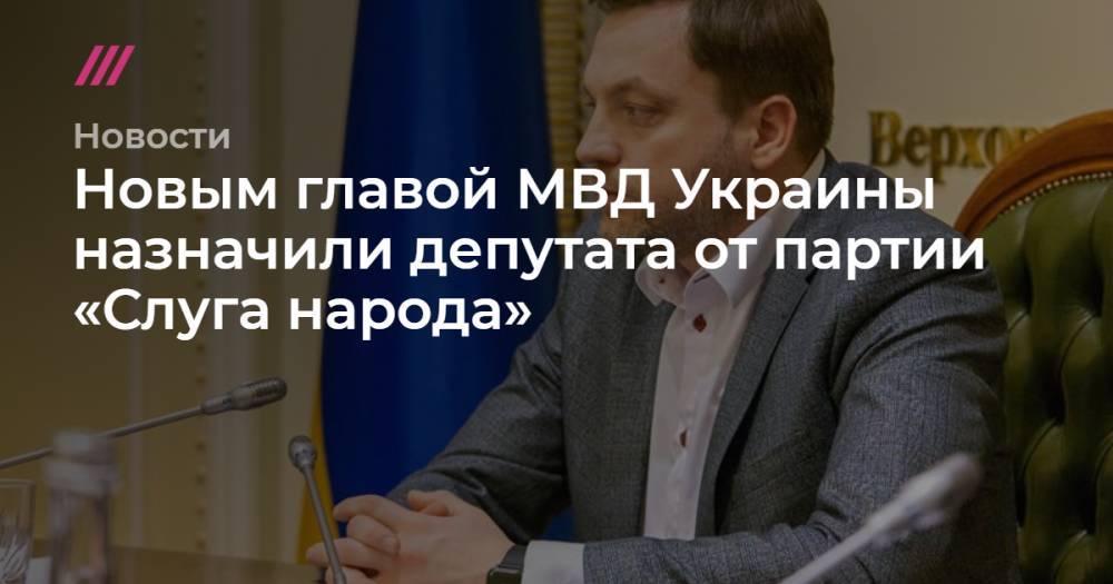 Новым главой МВД Украины назначили депутата от партии «Слуга народа»