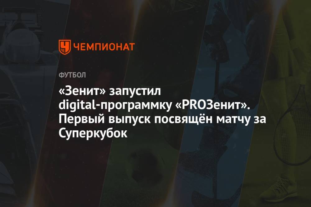 «Зенит» запустил digital-программку «PROЗенит». Первый выпуск посвящён матчу за Суперкубок