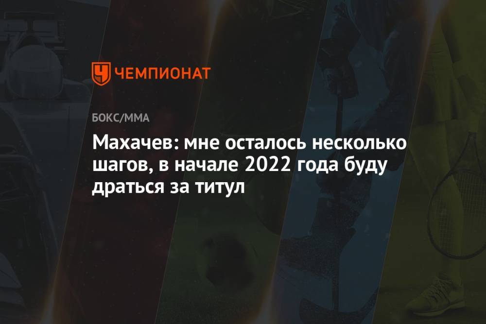 Махачев: мне осталось несколько шагов, в начале 2022 года буду драться за титул