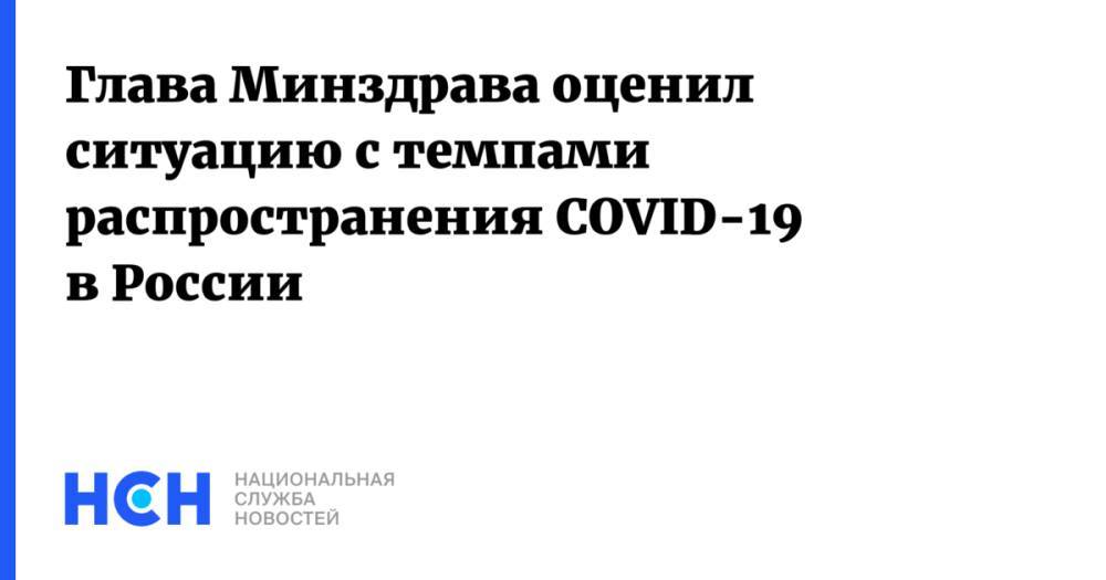 Глава Минздрава оценил ситуацию с темпами распространения COVID-19 в России