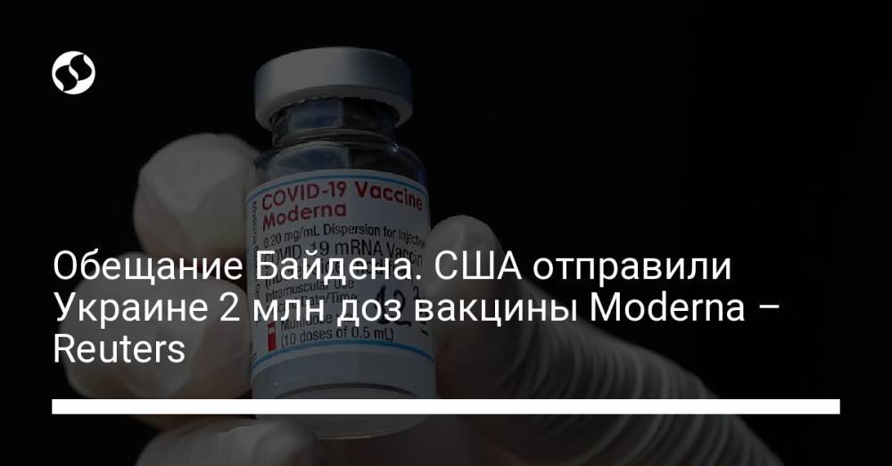 Обещание Байдена. США отправили Украине 2 млн доз вакцины Moderna – Reuters