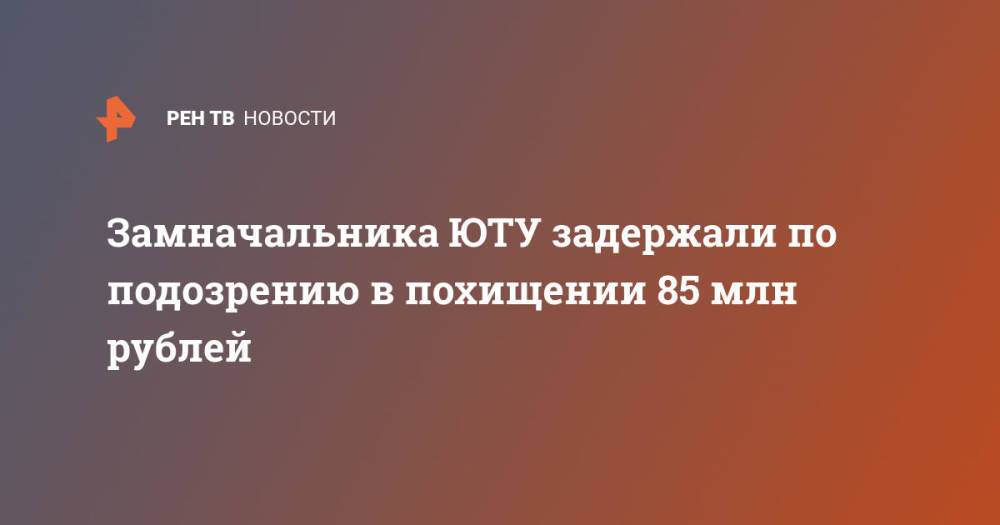 Замначальника ЮТУ задержали по подозрению в похищении 85 млн рублей