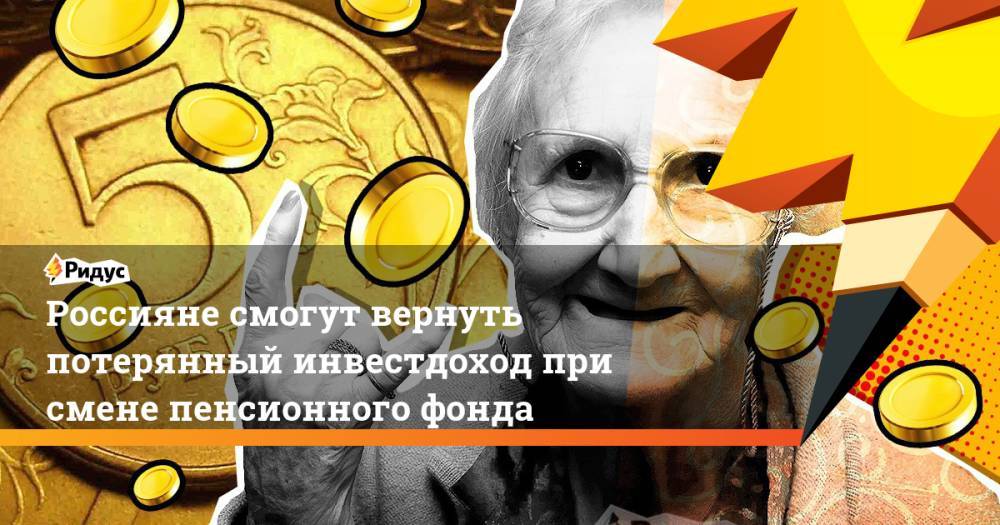 Россияне смогут вернуть потерянный инвестдоход при смене пенсионного фонда