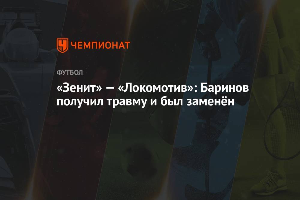 «Зенит» — «Локомотив»: Баринов получил травму и был заменён