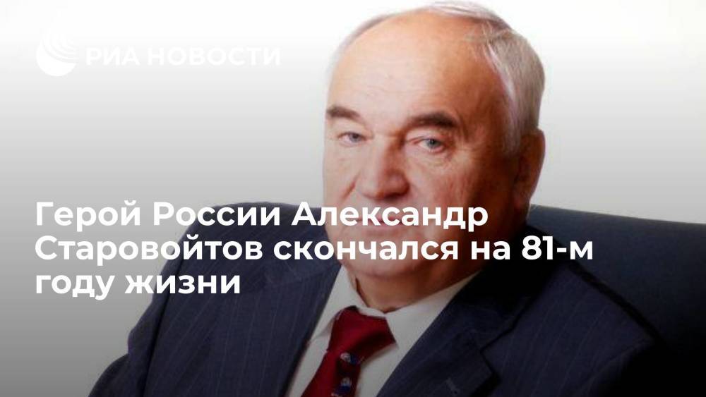 Герой России Александр Старовойтов, бывший директор ФАПСИ скончался на 81-м году жизни