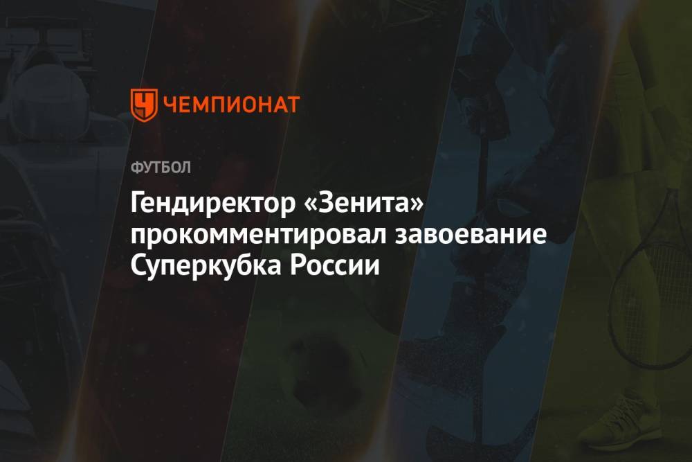 Гендиректор «Зенита» прокомментировал завоевание Суперкубка России