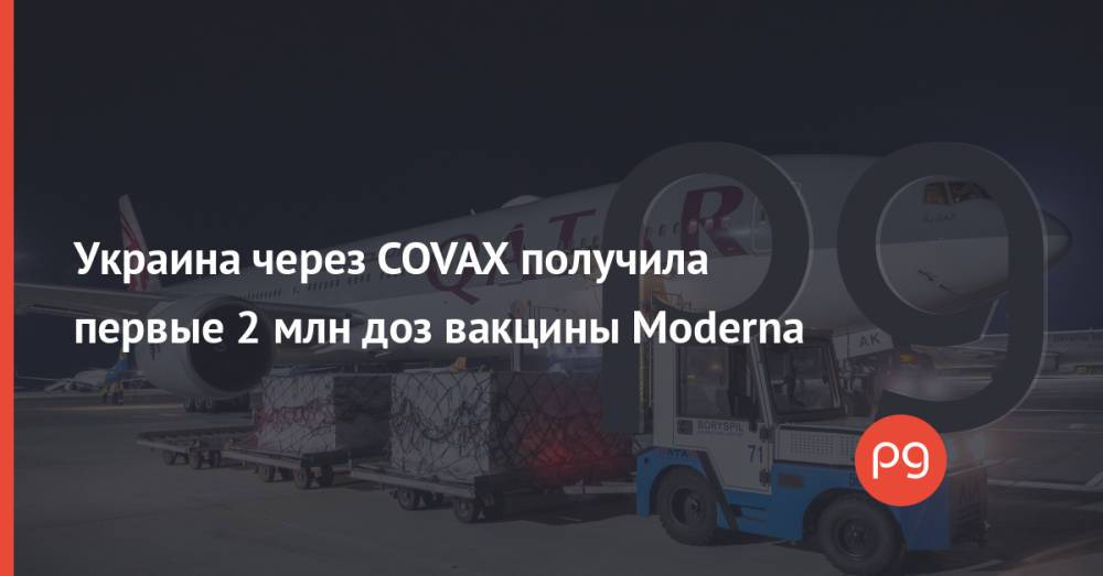 Украина через COVAX получила первые 2 млн доз вакцины Moderna