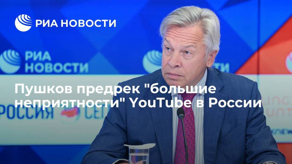 Сенатор Алексей Пушков предрек "большие неприятности" компании YouTube в России