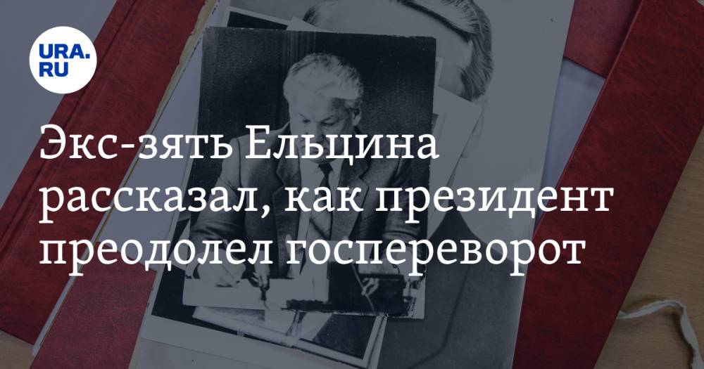 Экс-зять Ельцина рассказал, как президент преодолел госпереворот