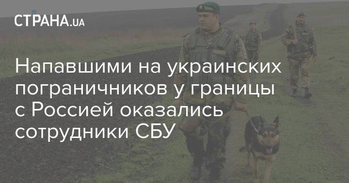 Напавшими на украинских пограничников у границы с Россией оказались сотрудники СБУ