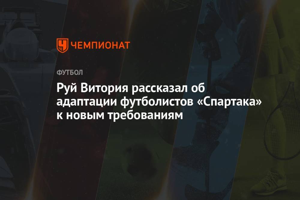 Руй Витория рассказал об адаптации футболистов «Спартака» к новым требованиям