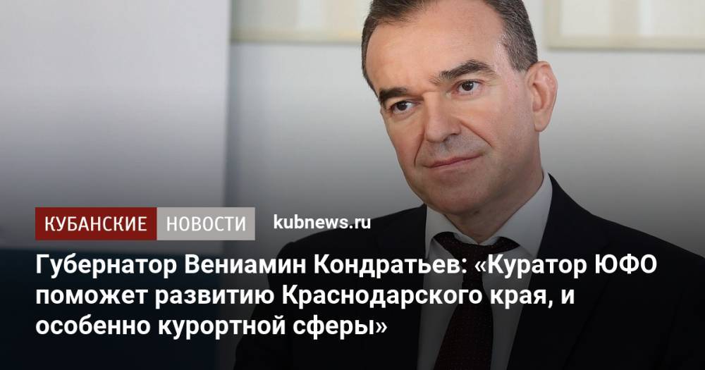 Губернатор Вениамин Кондратьев: «Куратор ЮФО поможет развитию Краснодарского края, и особенно курортной сферы»