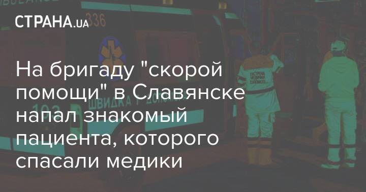 На бригаду "скорой помощи" в Славянске напал знакомый пациента, которого спасали медики