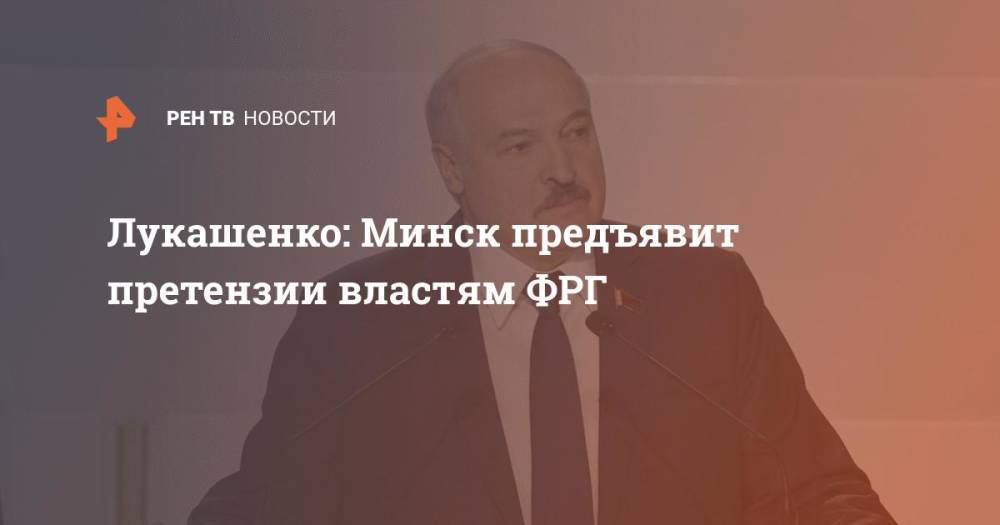 Лукашенко: Минск предъявит претензии властям ФРГ