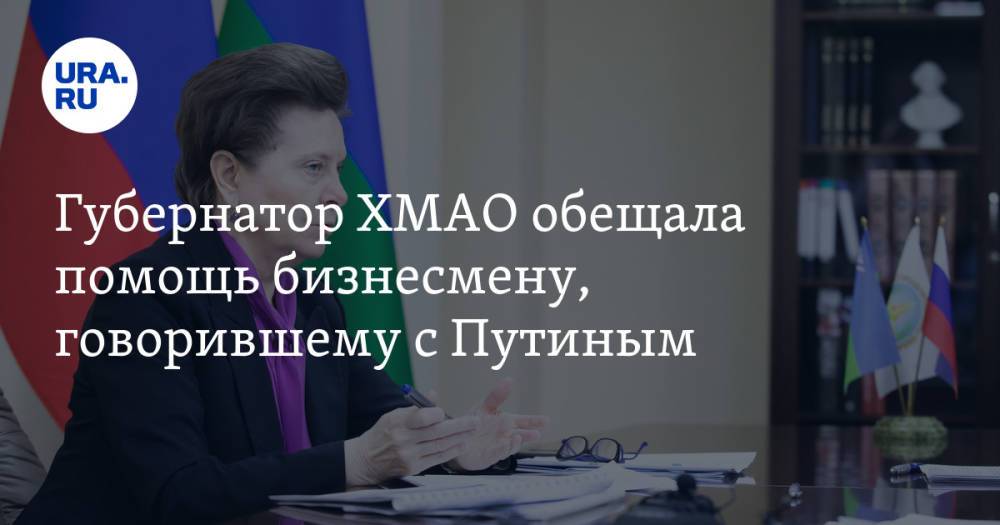 Губернатор ХМАО обещала помощь бизнесмену, говорившему с Путиным