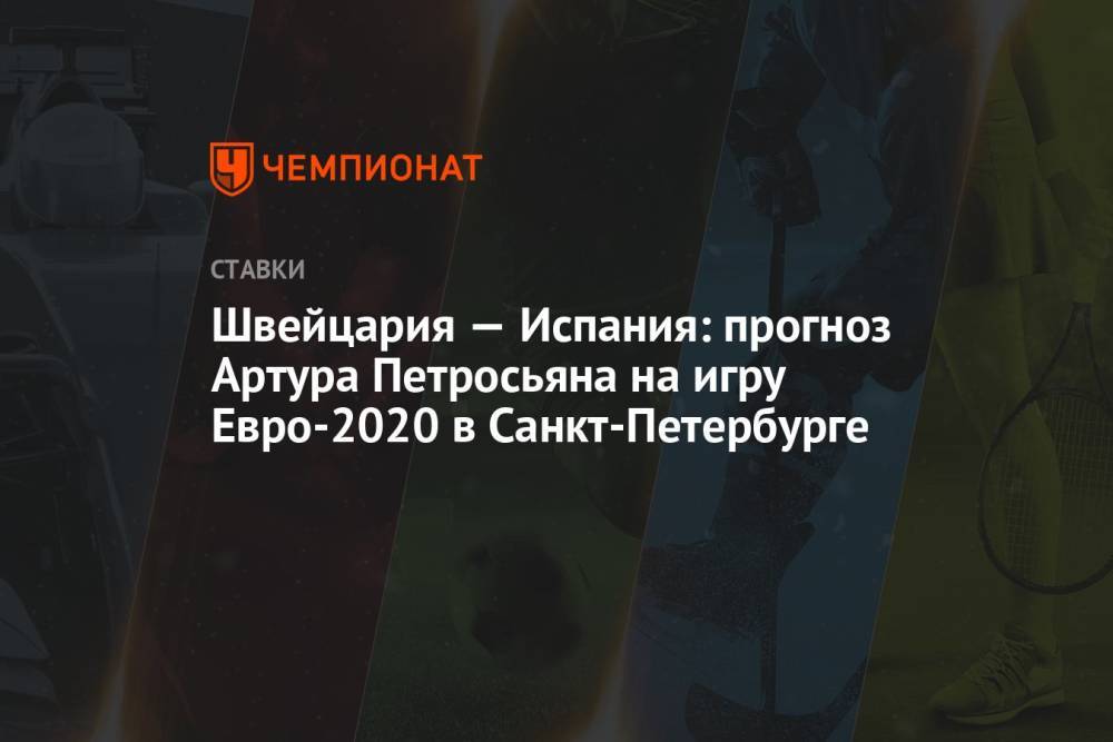Швейцария — Испания: прогноз Артура Петросьяна на игру Евро-2020 в Санкт-Петербурге