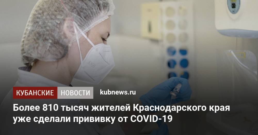Более 810 тысяч жителей Краснодарского края уже сделали прививку от COVID-19