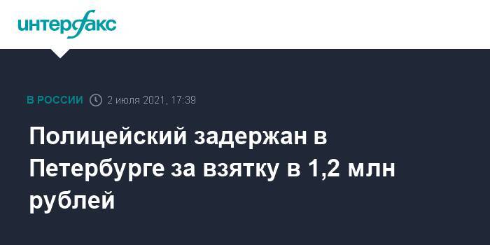 Полицейский задержан в Петербурге за взятку в 1,2 млн рублей