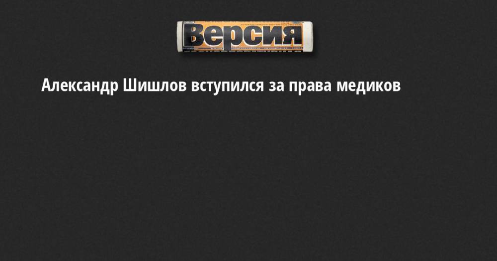 Александр Шишлов вступился за права медиков