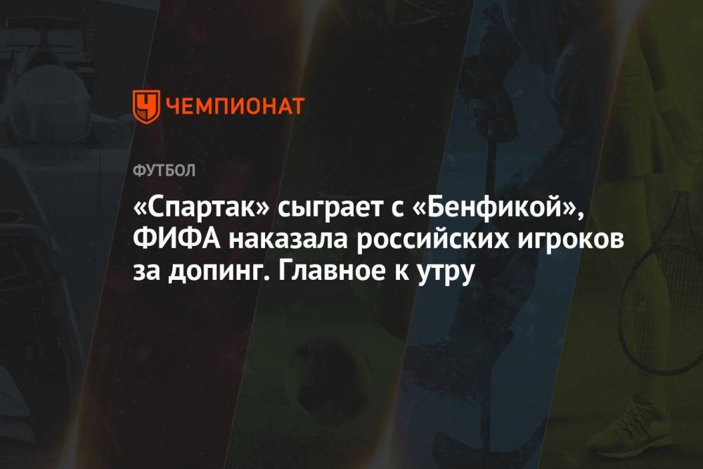 «Спартак» сыграет с «Бенфикой», ФИФА наказала российских игроков за допинг. Главное к утру