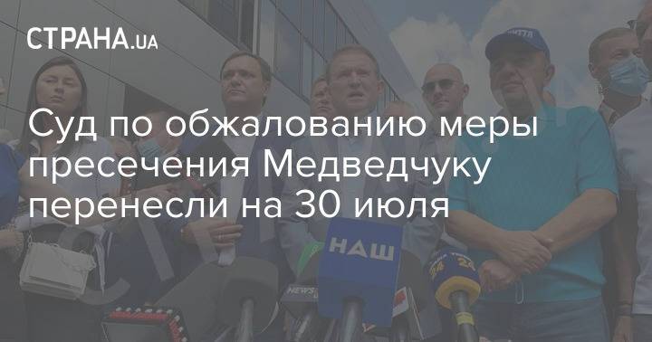 Суд по обжалованию меры пресечения Медведчуку перенесли на 30 июля
