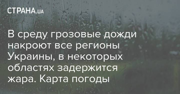 В среду грозовые дожди накроют все регионы Украины, в некоторых областях задержится жара. Карта погоды