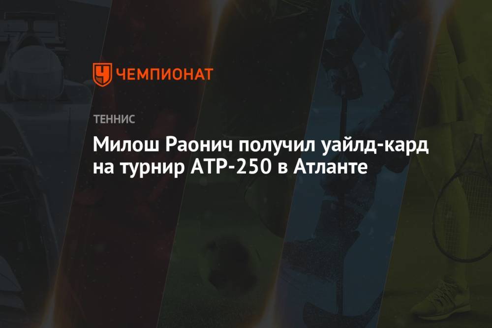 Милош Раонич получил уайлд-кард на турнир ATP-250 в Атланте