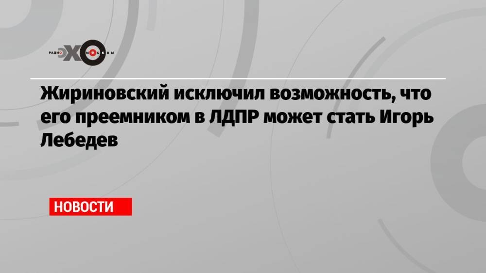 Жириновский исключил возможность, что его преемником в ЛДПР может стать Игорь Лебедев