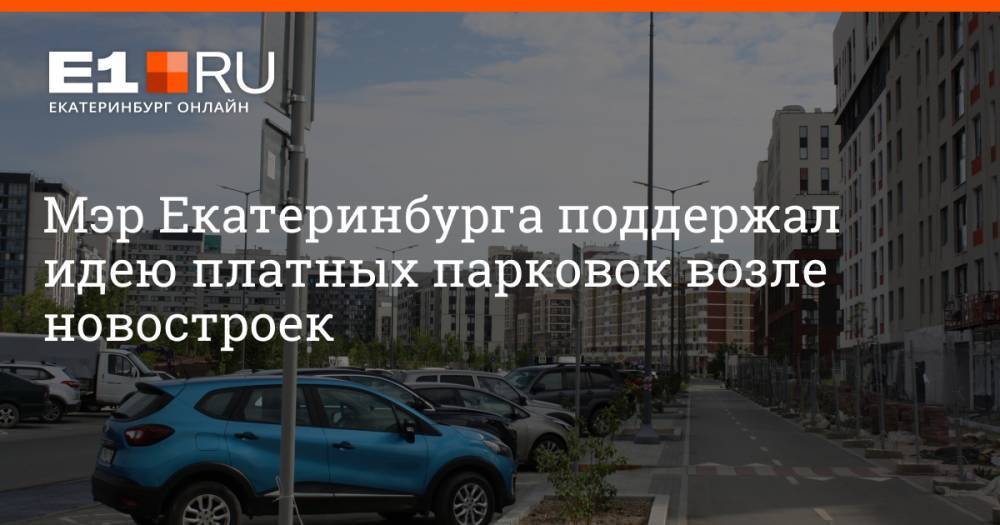 Мэр Екатеринбурга поддержал идею платных парковок возле новостроек
