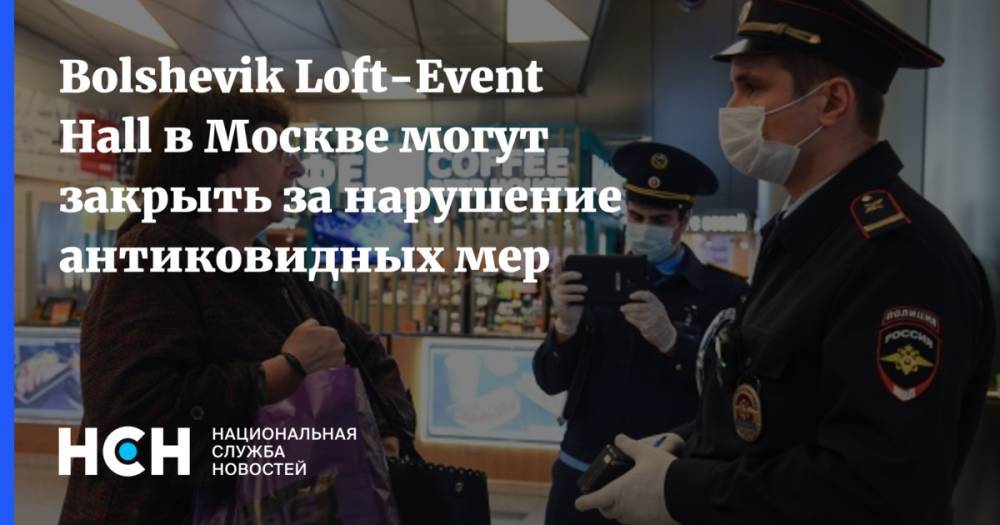 Bolshevik Loft-Event Hall в Москве могут закрыть за нарушение антиковидных мер