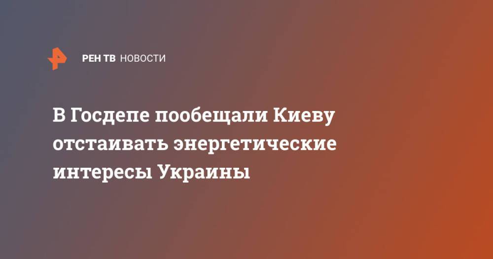 В Госдепе пообещали Киеву отстаивать энергетические интересы Украины
