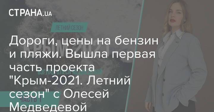 Дороги, цены на бензин и пляжи. Вышла первая часть проекта "Крым-2021. Летний сезон" с Олесей Медведевой