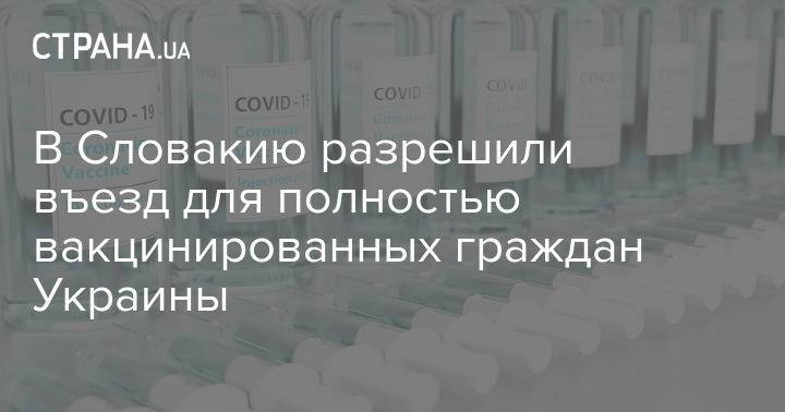 В Словакию разрешили въезд для полностью вакцинированных граждан Украины