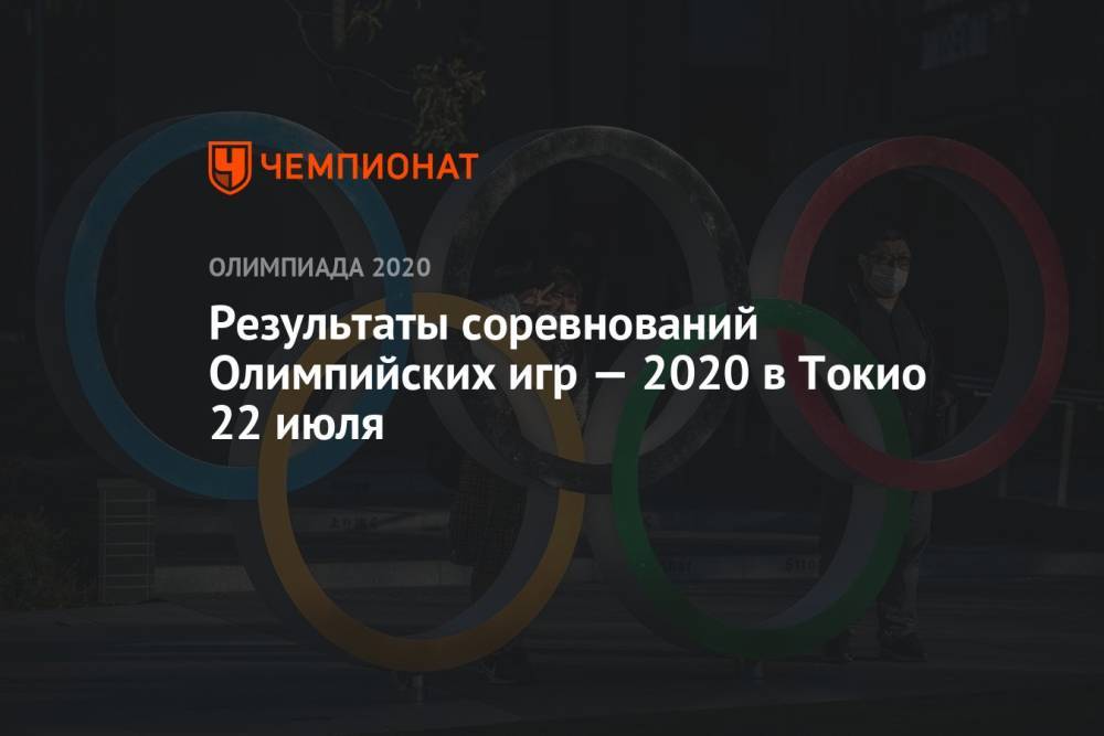 Результаты соревнований Олимпийских игр — 2020 в Токио 22 июля