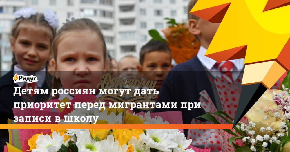 Детям россиян могут дать приоритет перед мигрантами при записи в школу