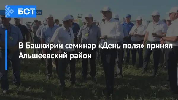 В Башкирии семинар «День поля» принял Альшеевский район