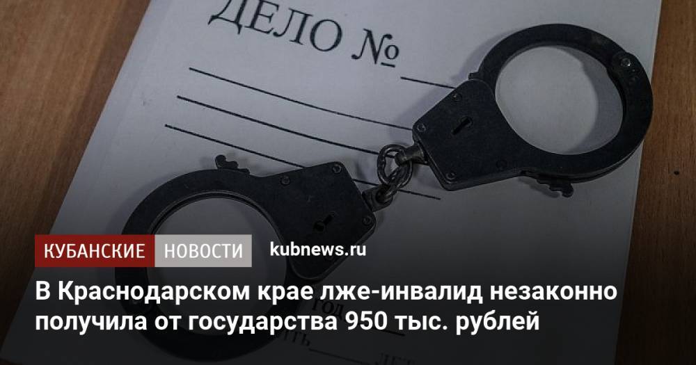 В Краснодарском крае лже-инвалид незаконно получила от государства 950 тыс. рублей