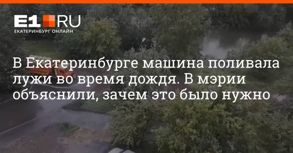 В Екатеринбурге машина поливала лужи во время дождя. В мэрии объяснили, зачем это было нужно