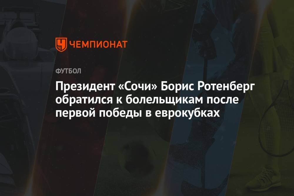 Президент «Сочи» Борис Ротенберг обратился к болельщикам после первой победы в еврокубках