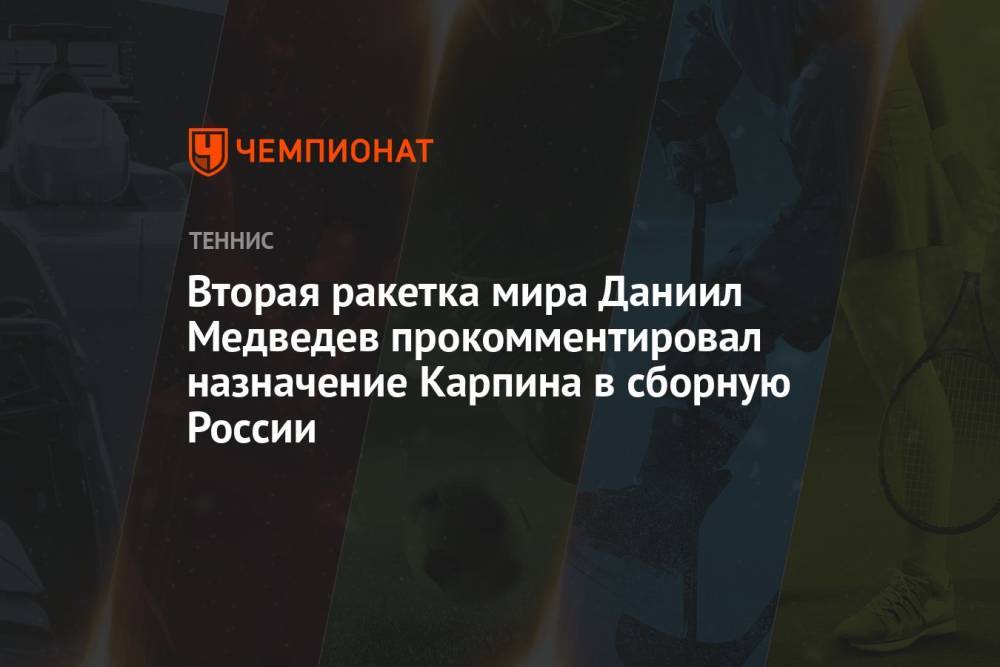 Вторая ракетка мира Даниил Медведев прокомментировал назначение Карпина в сборную России