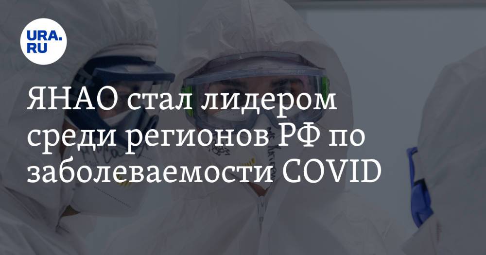 ЯНАО стал лидером среди регионов РФ по заболеваемости COVID