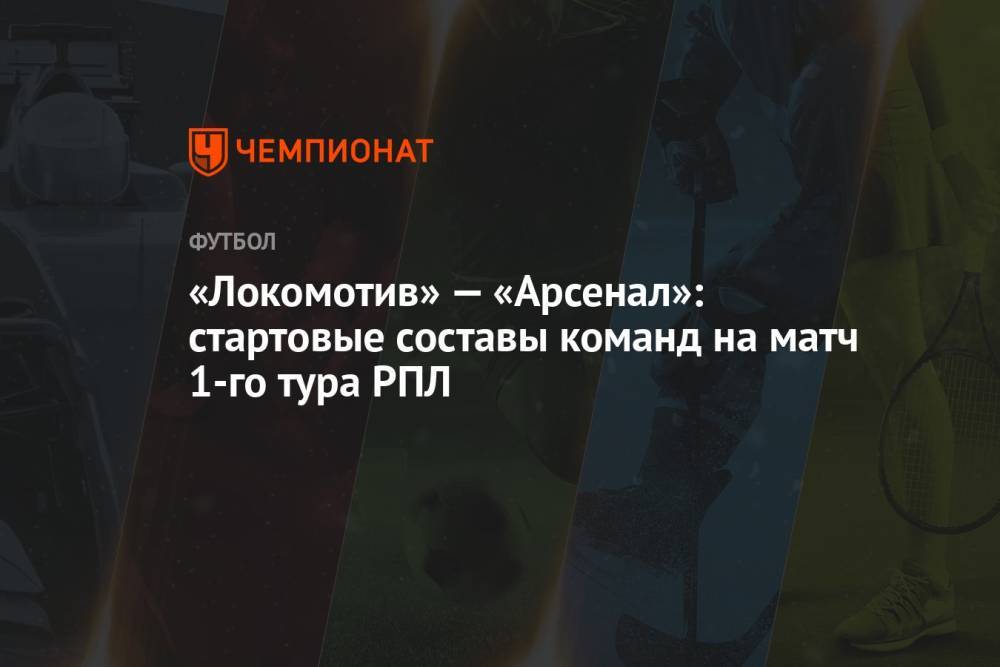«Локомотив» — «Арсенал»: стартовые составы команд на матч 1-го тура РПЛ