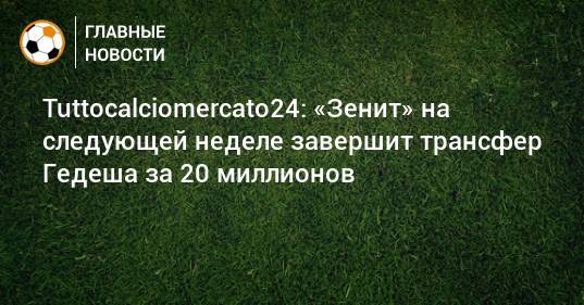 Tuttocalciomercato24: «Зенит» на следующей неделе завершит трансфер Гедеша за 20 миллионов