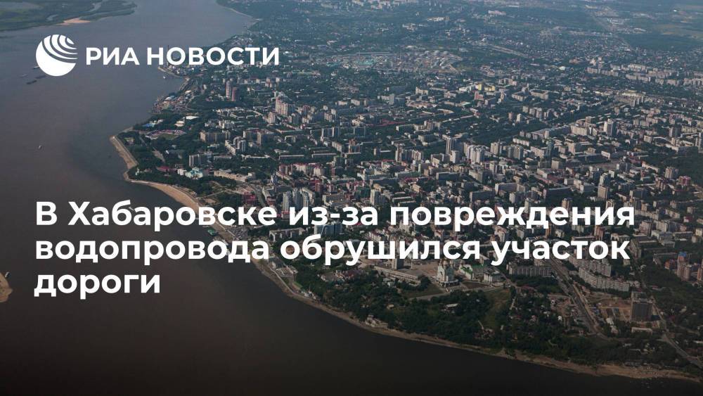 В Хабаровске из-за повреждения системы водоснабжения обрушился участок дороги