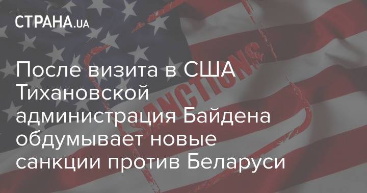После визита в США Тихановской администрация Байдена обдумывает новые санкции против Беларуси