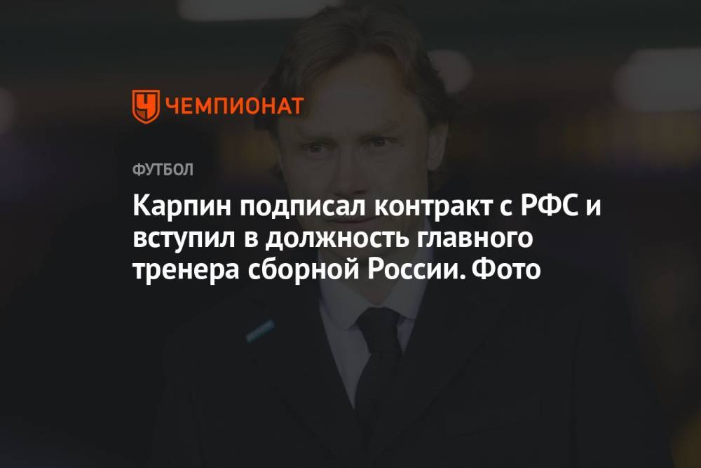 Карпин подписал контракт с РФС и вступил в должность главного тренера сборной России. Фото