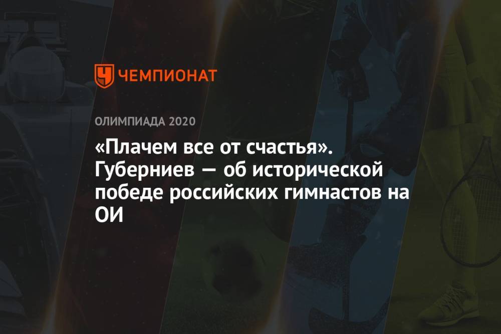 «Плачем все от счастья». Губерниев — об исторической победе российских гимнастов на ОИ