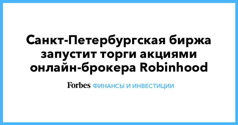 Санкт-Петербургская биржа запустит торги акциями онлайн-брокера Robinhood