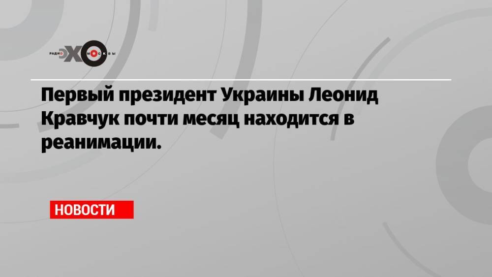 Первый президент Украины Леонид Кравчук почти месяц находится в реанимации.
