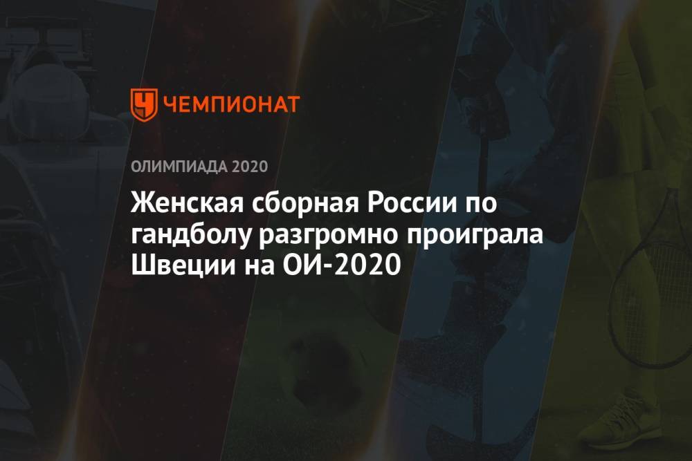 Женская сборная России по гандболу разгромно проиграла Швеции на ОИ-2021